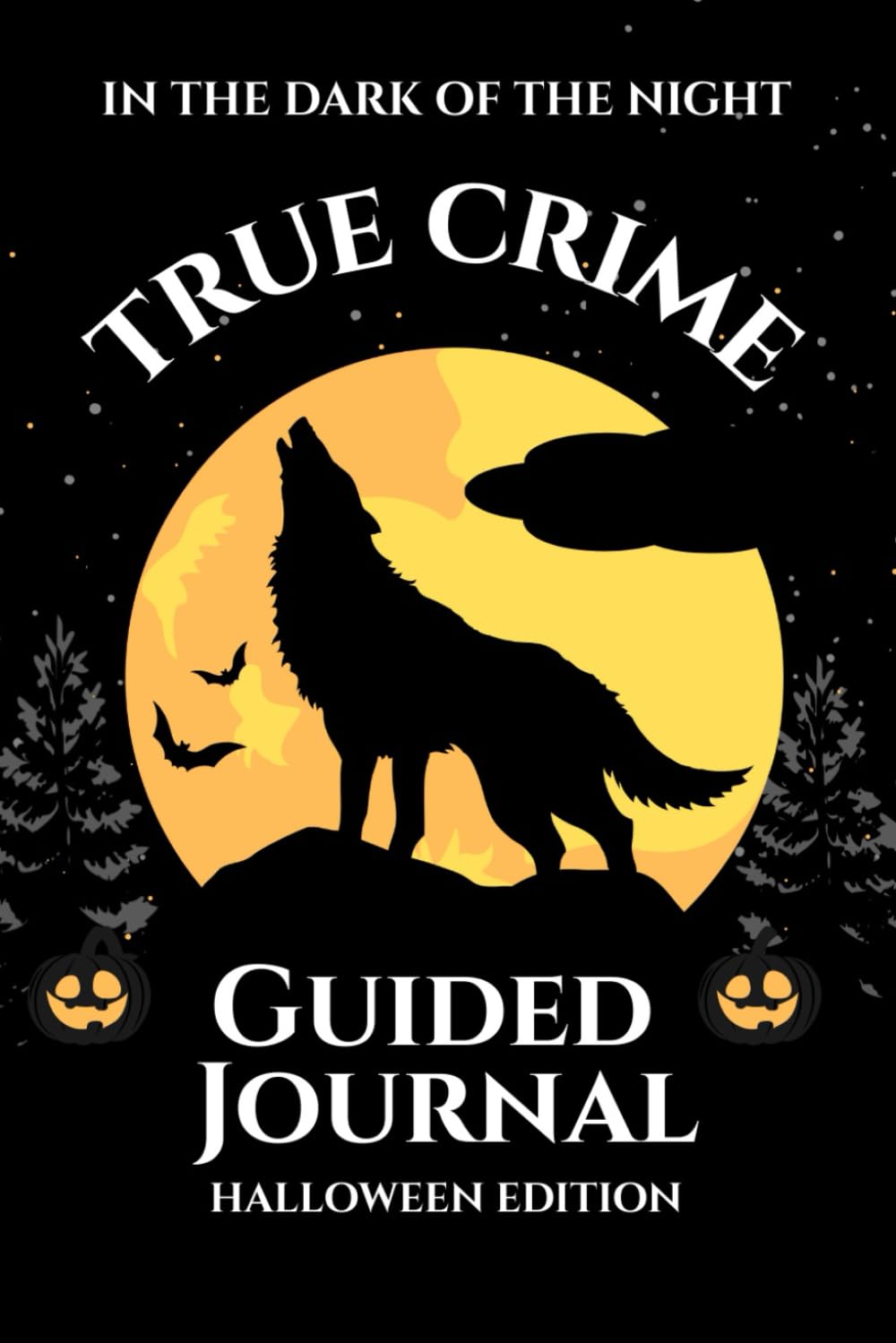 In the Dark of the Night: A True Crime Guided Journal (Halloween Edition): A Creepy Companion for True Crime Lovers and Mystery Enthusiasts