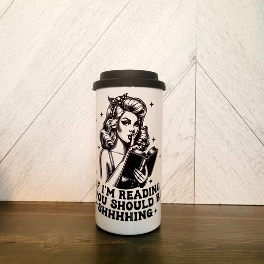 If I'm Reading You Should Be 16oz Stainless Steel Tumbler | Bookish Drink Cup