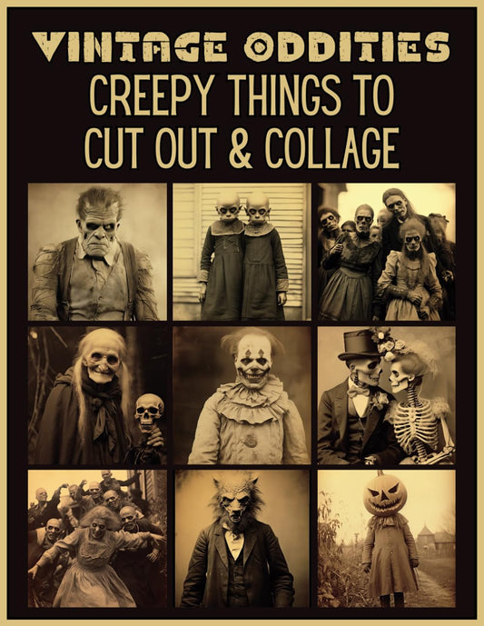 Vintage Oddities : Creepy Things to Cut Out and Collage: Victorian Halloween Ephemera for Junk Journals, Scrapbooking, Mixed Media and Paper Crafts