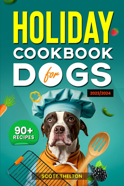 HOLIDAY COOKBOOK FOR DOGS: Easy Dog Treats Recipes To Bake for Halloween, Thanksgiving Day, Christmas Holiday, Valentine Day, Birthday & Special Occasions For Your Furry Friend.