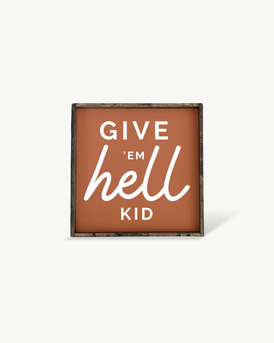 Give em' Hell Kid Wood Sign - AURABAGS SHOP