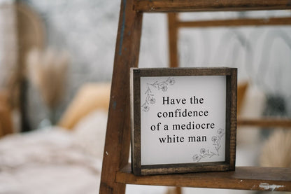 Have the Confidence of a Mediocre White Man - Funny Wood Sign - AURABAGS SHOP