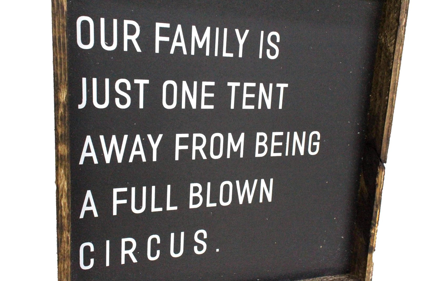 Our Family is Just One Tent Away From Being A Full Blown Circus Wood Sign
