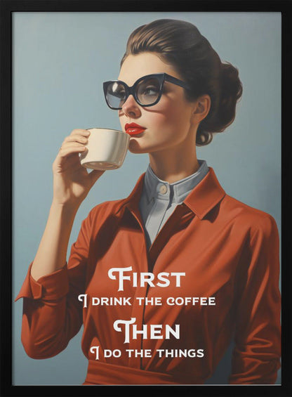 Wall art First I drink the coffee, then I do the things