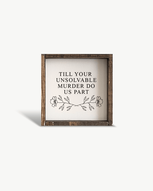 Till Your Unsolvable Murder Do Us Part Wood Sign