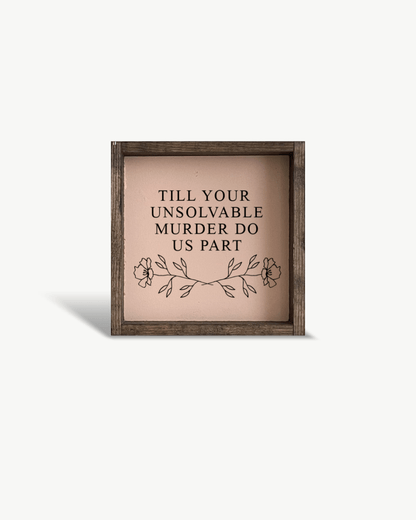 Till Your Unsolvable Murder Do Us Part Wood Sign