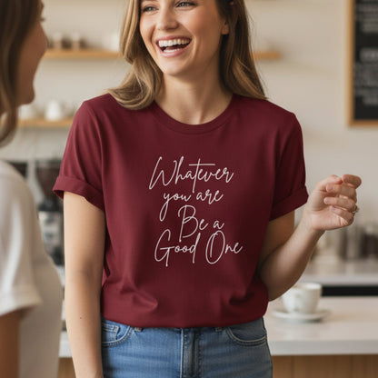 Whatever You Are Be a Good One T-Shirt