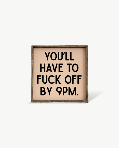 'You’ll Have to Fuck Off By 9PM' – Funny Wood Sign - AURABAGS SHOP